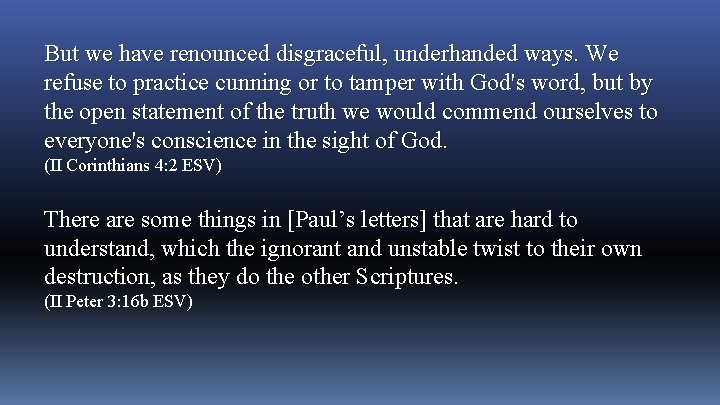 But we have renounced disgraceful, underhanded ways. We refuse to practice cunning or to