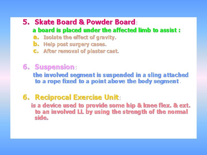 5. Skate Board & Powder Board: a board is placed under the affected limb