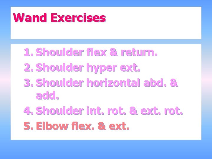 Wand Exercises 1. Shoulder flex & return. 2. Shoulder hyper ext. 3. Shoulder horizontal