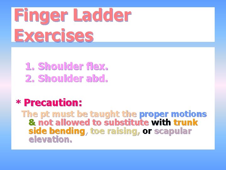 Finger Ladder Exercises 1. Shoulder flex. 2. Shoulder abd. * Precaution: The pt must