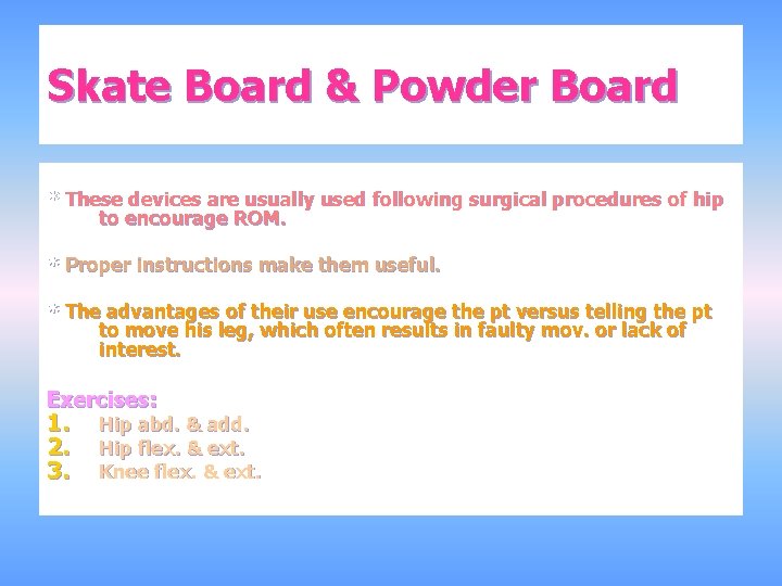 Skate Board & Powder Board * These devices are usually used following surgical procedures