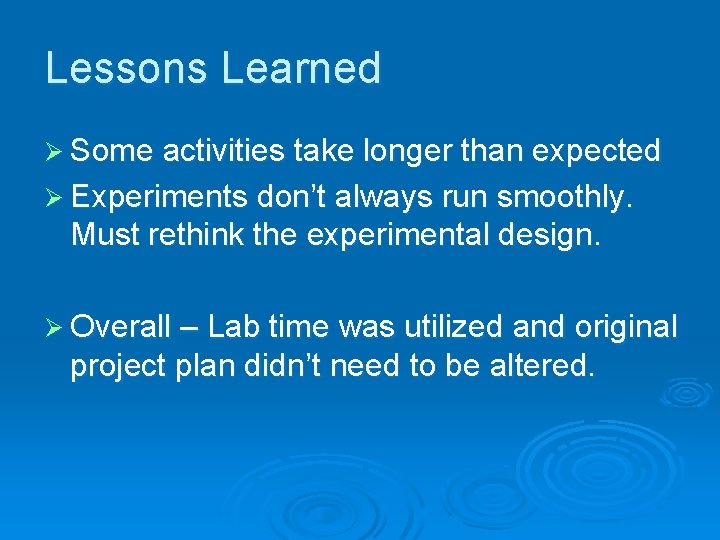 Lessons Learned Ø Some activities take longer than expected Ø Experiments don’t always run