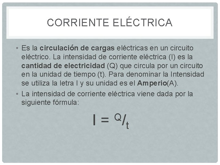 CORRIENTE ELÉCTRICA • Es la circulación de cargas eléctricas en un circuito eléctrico. La