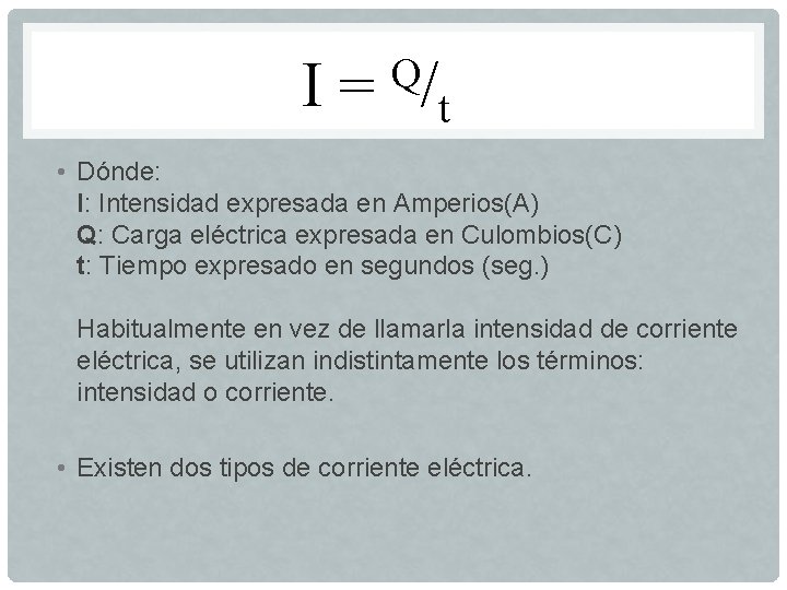 I= Q/ t • Dónde: I: Intensidad expresada en Amperios(A) Q: Carga eléctrica expresada