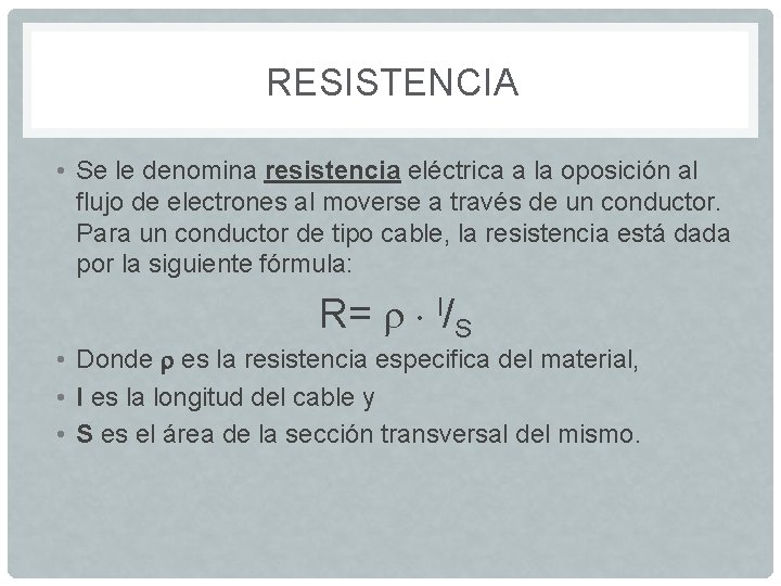 RESISTENCIA • Se le denomina resistencia eléctrica a la oposición al flujo de electrones