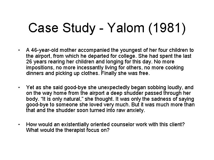 Case Study - Yalom (1981) • A 46 -year-old mother accompanied the youngest of