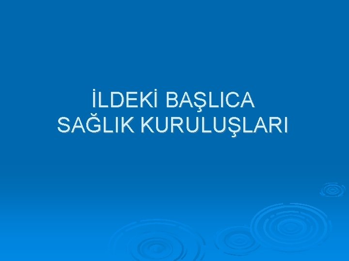 İLDEKİ BAŞLICA SAĞLIK KURULUŞLARI 