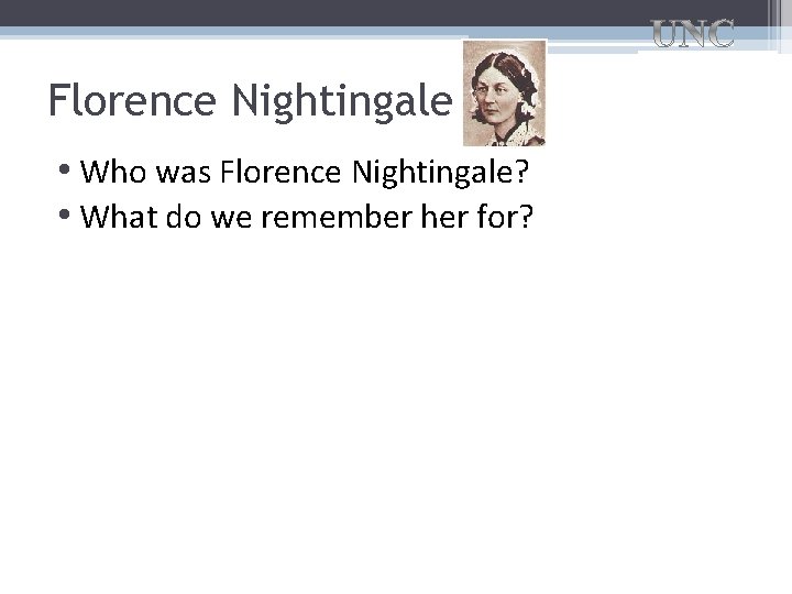 Florence Nightingale • Who was Florence Nightingale? • What do we remember her for?