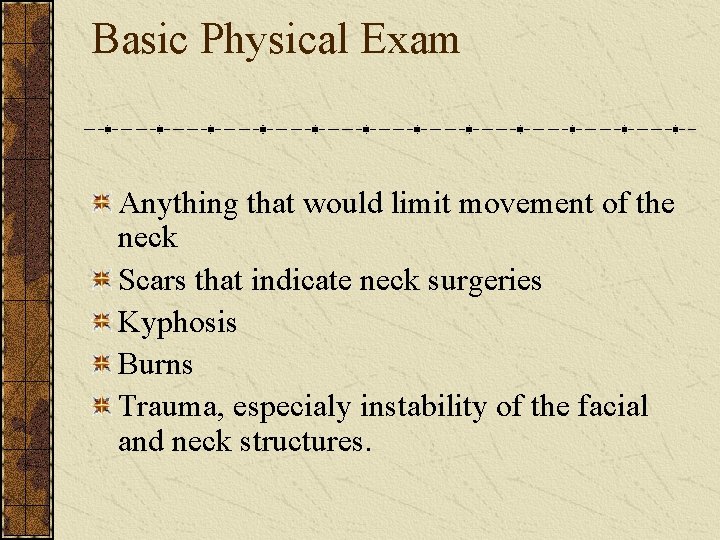Basic Physical Exam Anything that would limit movement of the neck Scars that indicate