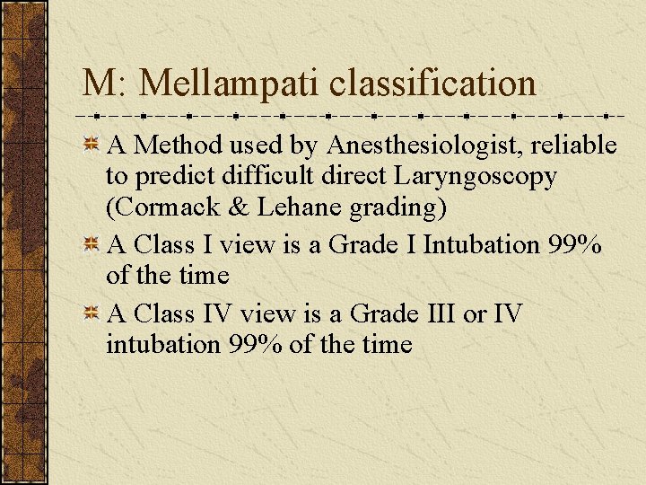 M: Mellampati classification A Method used by Anesthesiologist, reliable to predict difficult direct Laryngoscopy
