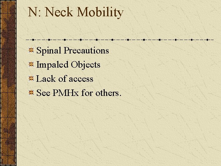 N: Neck Mobility Spinal Precautions Impaled Objects Lack of access See PMHx for others.