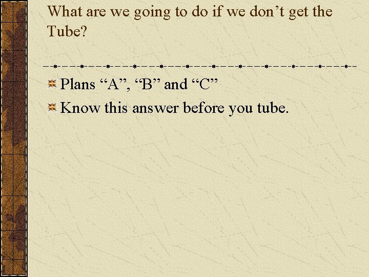What are we going to do if we don’t get the Tube? Plans “A”,