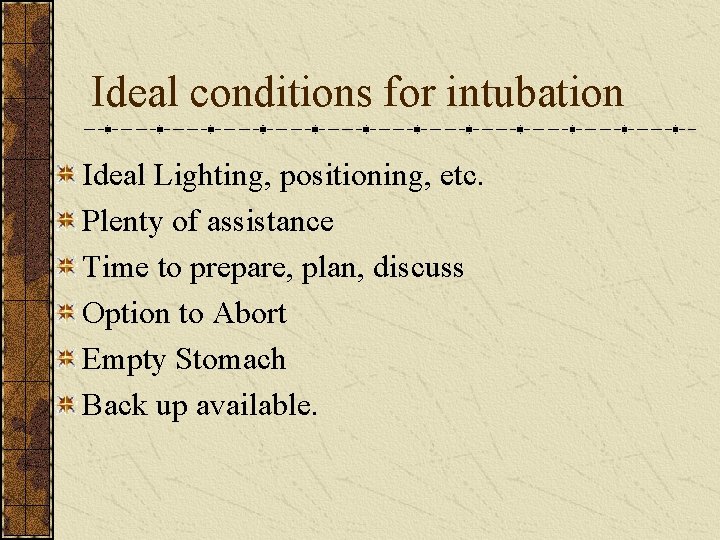 Ideal conditions for intubation Ideal Lighting, positioning, etc. Plenty of assistance Time to prepare,