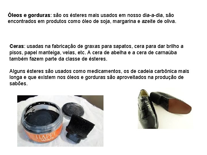 Óleos e gorduras: são os ésteres mais usados em nosso dia-a-dia, são encontrados em Óleos e gorduras: são os ésteres mais usados em nosso dia-a-dia, são encontrados em