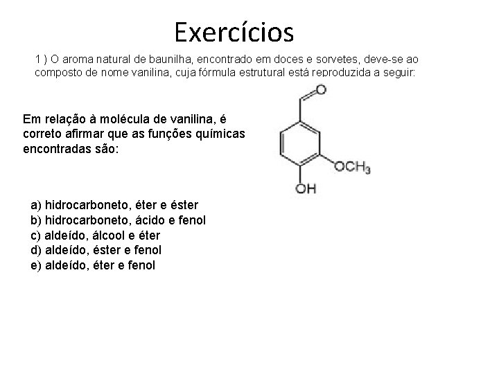 Exercícios 1 ) O aroma natural de baunilha, encontrado em doces e sorvetes, deve-se Exercícios 1 ) O aroma natural de baunilha, encontrado em doces e sorvetes, deve-se