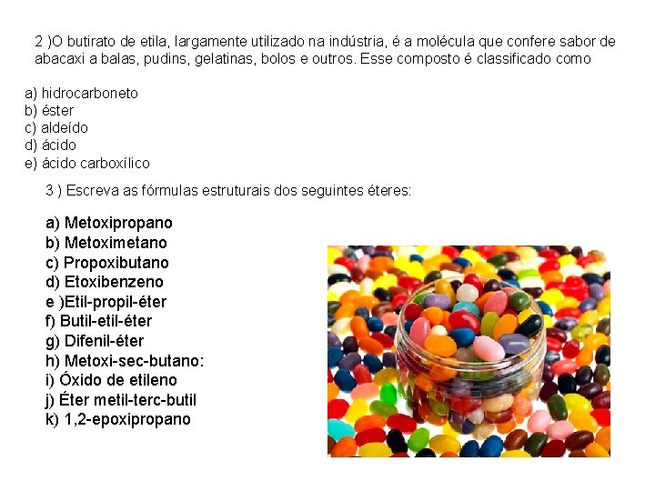 2 )O butirato de etila, largamente utilizado na indústria, é a molécula que confere 2 )O butirato de etila, largamente utilizado na indústria, é a molécula que confere