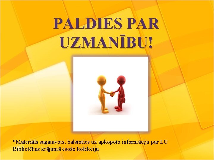 PALDIES PAR UZMANĪBU! *Materiāls sagatavots, balstoties uz apkopoto informāciju par LU Bibliotēkas krājumā esošo