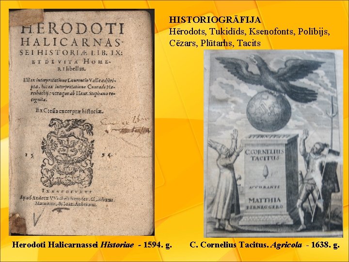 HISTORIOGRĀFIJA Hērodots, Tukidīds, Ksenofonts, Polībijs, Cēzars, Plūtarhs, Tacits Herodoti Halicarnassei Historiae - 1594. g.