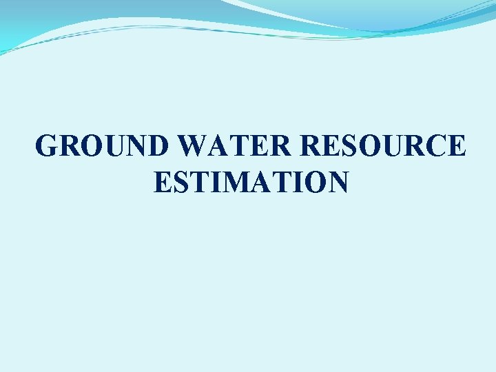 GROUND WATER RESOURCE ESTIMATION 