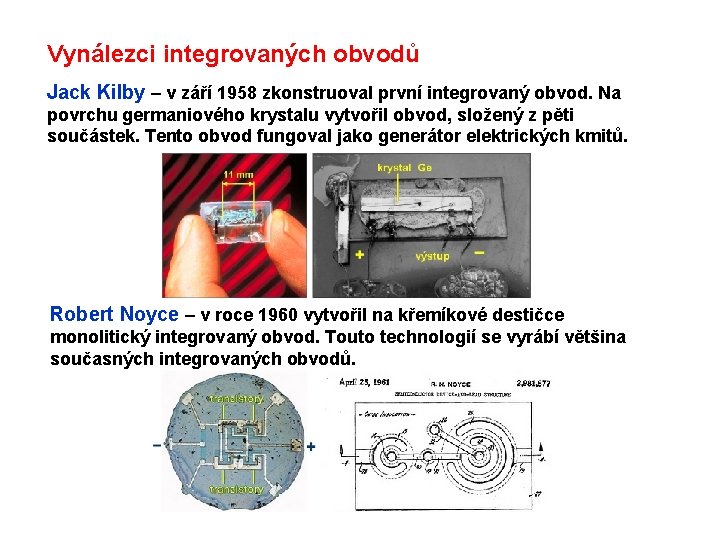 Vynálezci integrovaných obvodů Jack Kilby – v září 1958 zkonstruoval první integrovaný obvod. Na