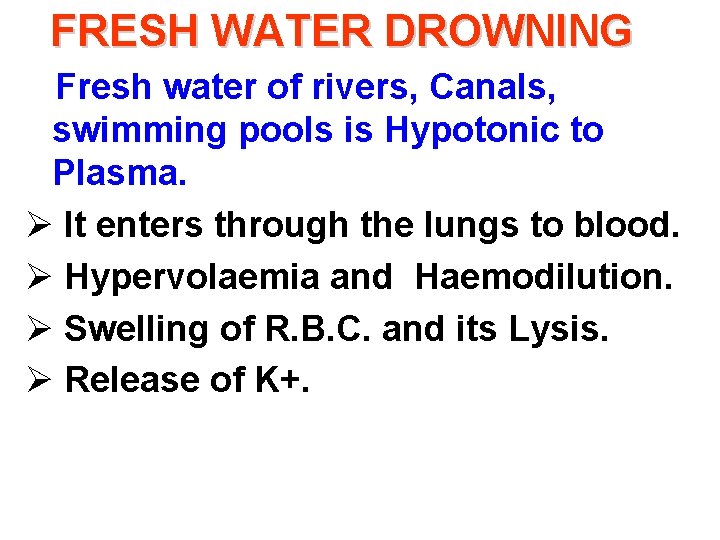 FRESH WATER DROWNING Fresh water of rivers, Canals, swimming pools is Hypotonic to Plasma.