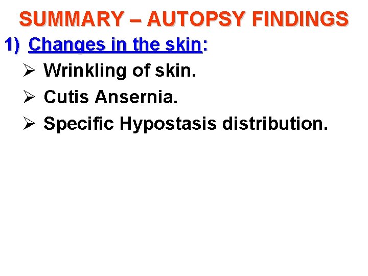 SUMMARY – AUTOPSY FINDINGS 1) Changes in the skin: Ø Wrinkling of skin. Ø