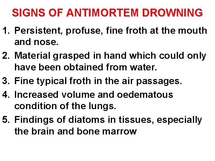 SIGNS OF ANTIMORTEM DROWNING 1. Persistent, profuse, fine froth at the mouth and nose.