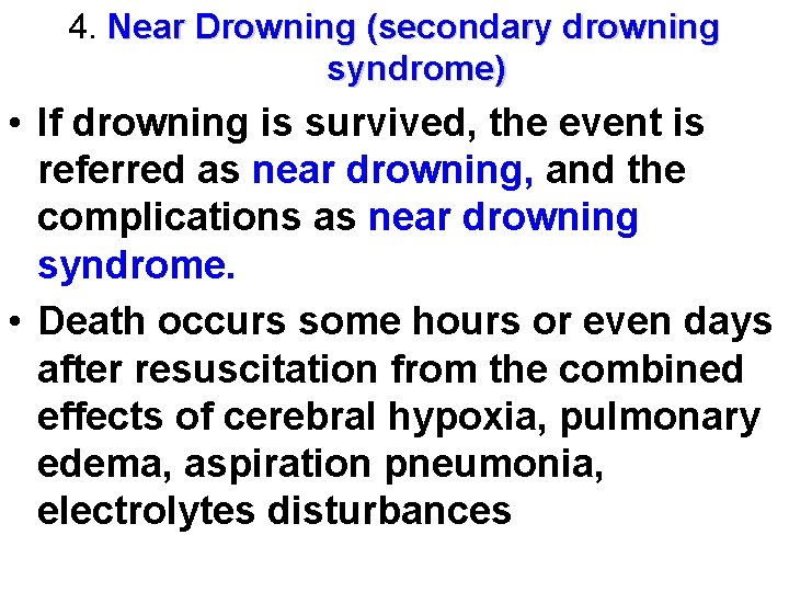 4. Near Drowning (secondary drowning syndrome) • If drowning is survived, the event is