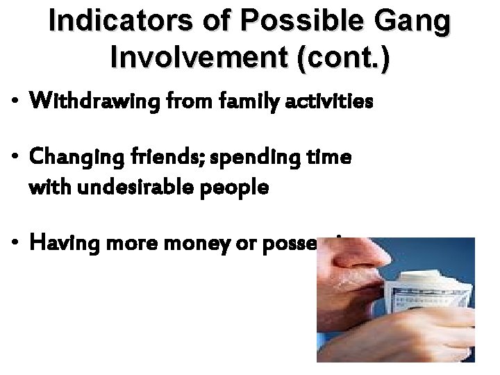 Indicators of Possible Gang Involvement (cont. ) • Withdrawing from family activities • Changing