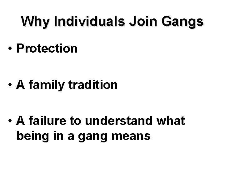 Why Individuals Join Gangs • Protection • A family tradition • A failure to