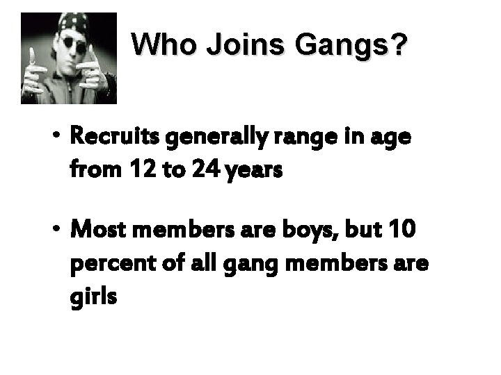 Who Joins Gangs? • Recruits generally range in age from 12 to 24 years
