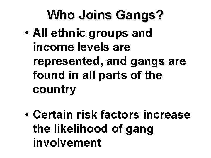 Who Joins Gangs? • All ethnic groups and income levels are represented, and gangs