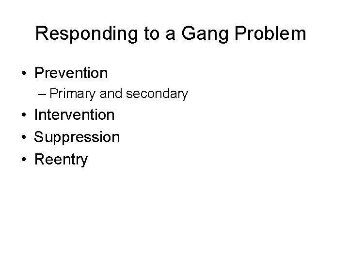 Responding to a Gang Problem • Prevention – Primary and secondary • Intervention •