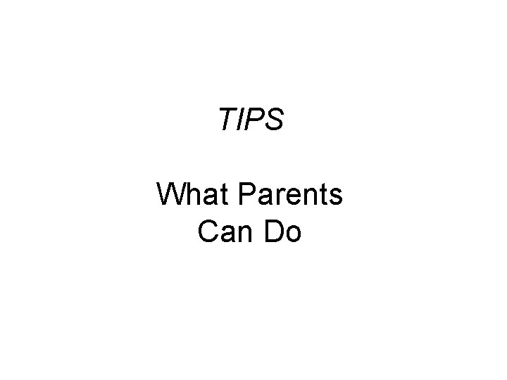 TIPS What Parents Can Do 