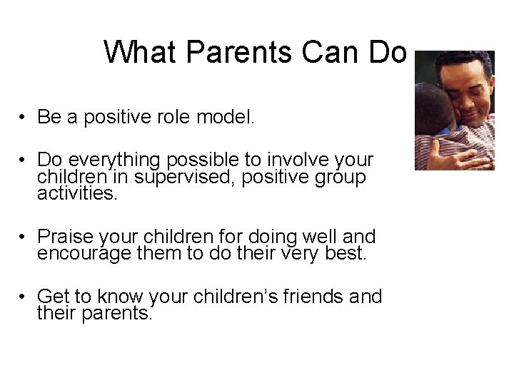 What Parents Can Do • Be a positive role model. • Do everything possible