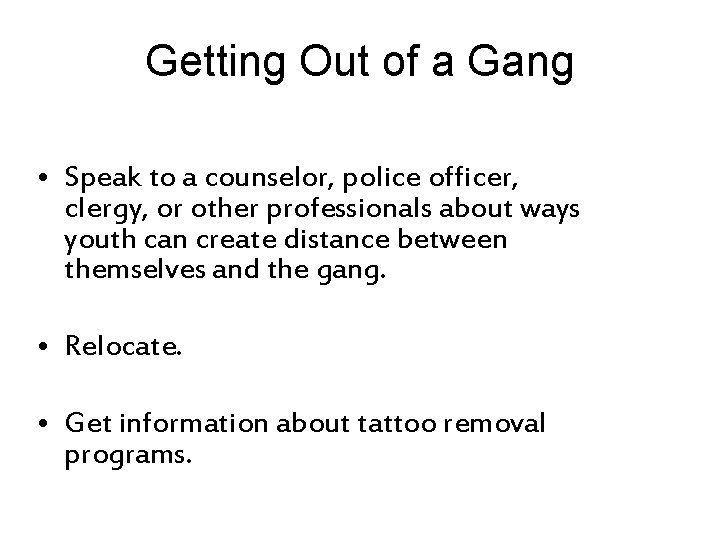 Getting Out of a Gang • Speak to a counselor, police officer, clergy, or