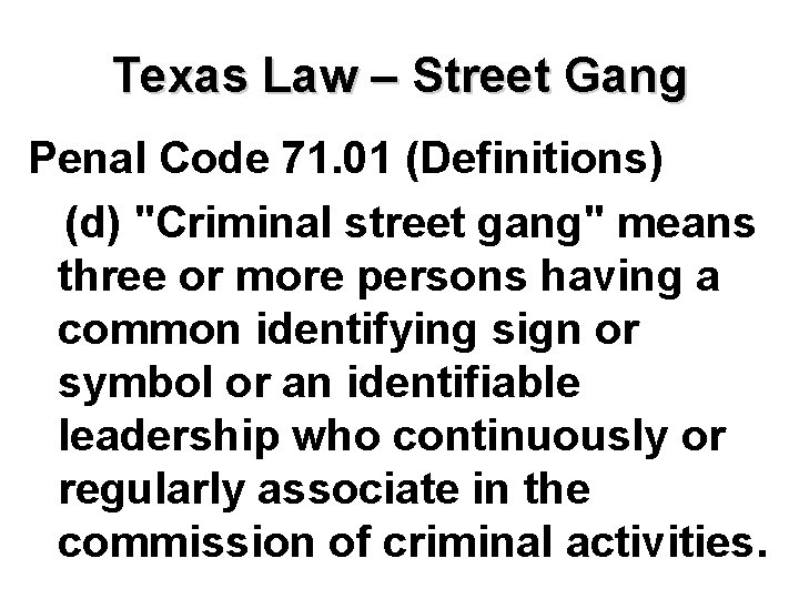 Texas Law – Street Gang Penal Code 71. 01 (Definitions) (d) "Criminal street gang"