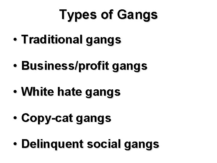 Types of Gangs • Traditional gangs • Business/profit gangs • White hate gangs •