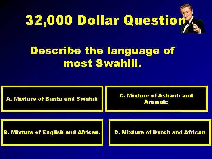 32, 000 Dollar Question Describe the language of most Swahili. A. Mixture of Bantu