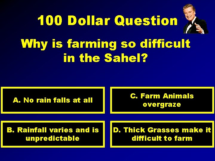 100 Dollar Question Why is farming so difficult in the Sahel? A. No rain