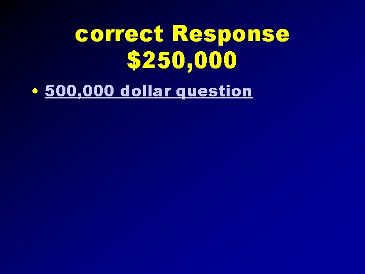 correct Response $250, 000 • 500, 000 dollar question 