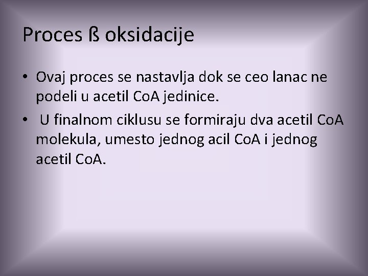 Proces ß oksidacije • Ovaj proces se nastavlja dok se ceo lanac ne podeli