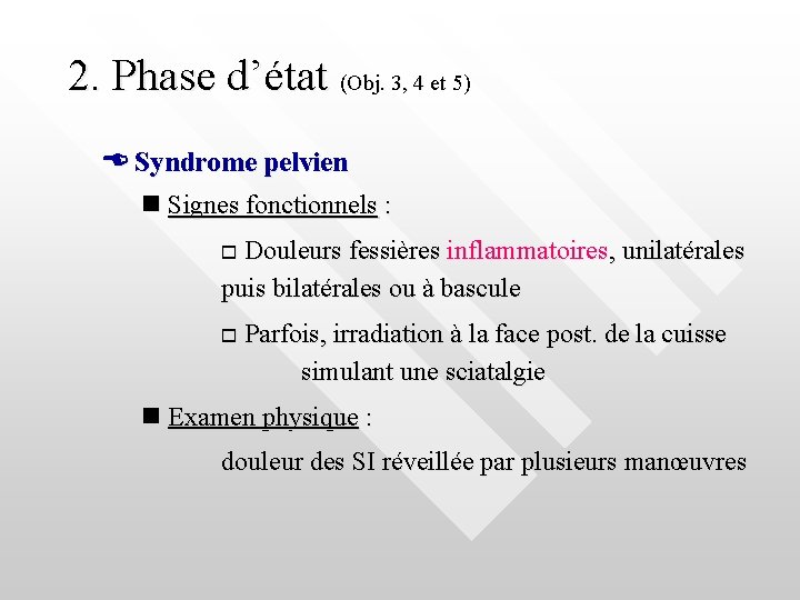 2. Phase d’état (Obj. 3, 4 et 5) Syndrome pelvien Signes fonctionnels : Douleurs