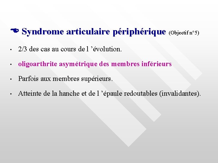 Syndrome articulaire périphérique (Objectif n° 5) • 2/3 des cas au cours de