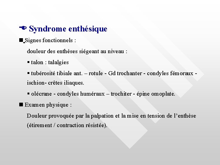  Syndrome enthésique Signes fonctionnels : douleur des enthèses siégeant au niveau : talon