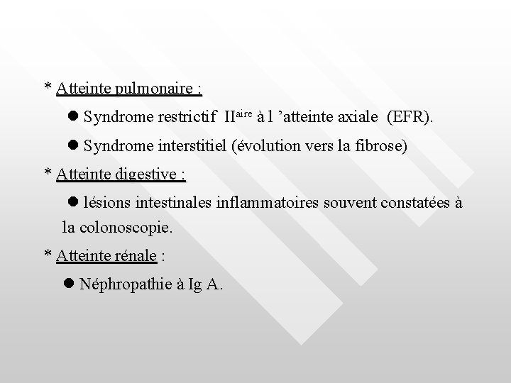  * Atteinte pulmonaire : Syndrome restrictif IIaire à l ’atteinte axiale (EFR). Syndrome
