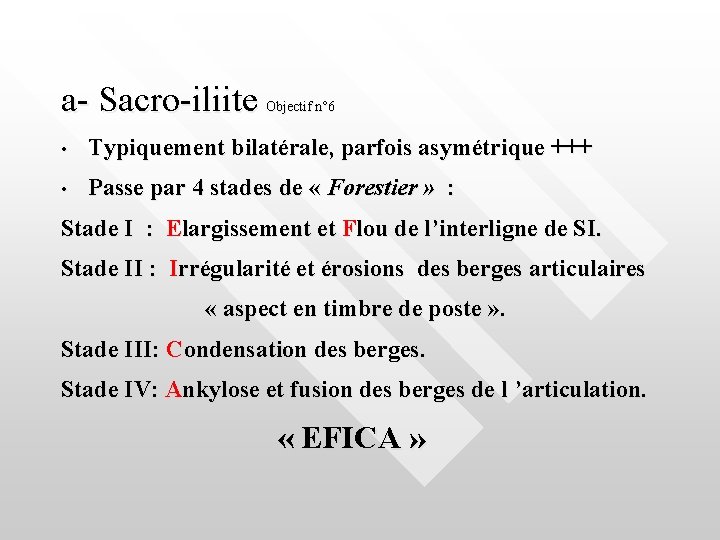 a- Sacro-iliite Objectif n° 6 • Typiquement bilatérale, parfois asymétrique +++ • Passe par