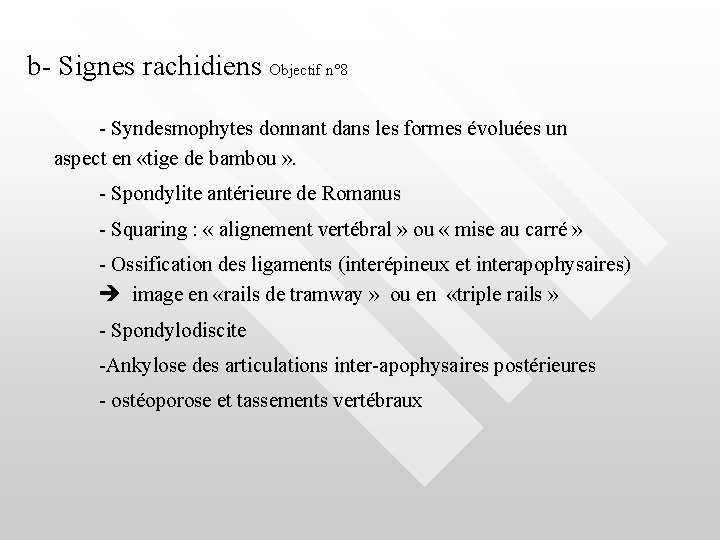 b- Signes rachidiens Objectif n° 8 - Syndesmophytes donnant dans les formes évoluées un