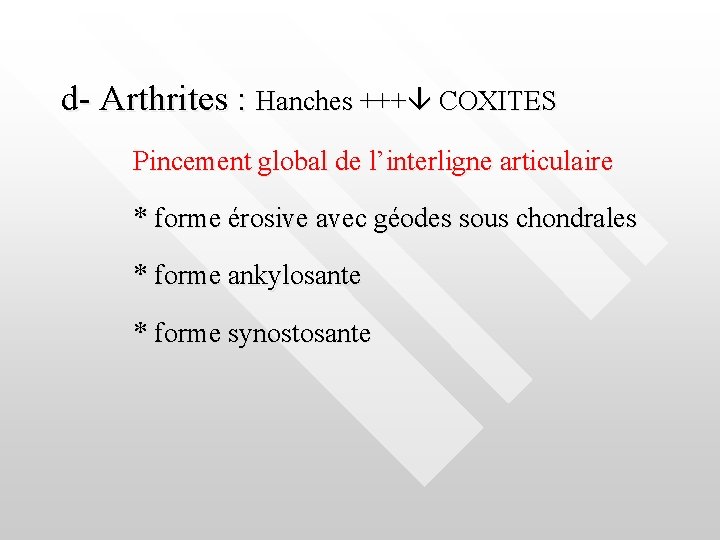 d- Arthrites : Hanches +++ COXITES Pincement global de l’interligne articulaire * forme érosive