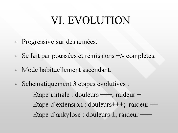 VI. EVOLUTION • Progressive sur des années. • Se fait par poussées et rémissions